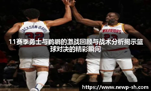 11赛季勇士与鹈鹕的激战回顾与战术分析揭示篮球对决的精彩瞬间