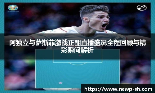 阿独立与萨斯菲激战正酣直播盛况全程回顾与精彩瞬间解析