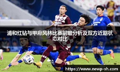 浦和红钻与甲府风林比赛前瞻分析及双方近期状态对比