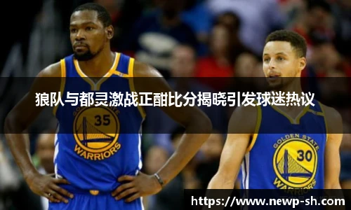 狼队与都灵激战正酣比分揭晓引发球迷热议