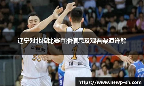 辽宁对北控比赛直播信息及观看渠道详解