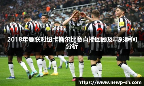2018年曼联对纽卡斯尔比赛直播回顾及精彩瞬间分析
