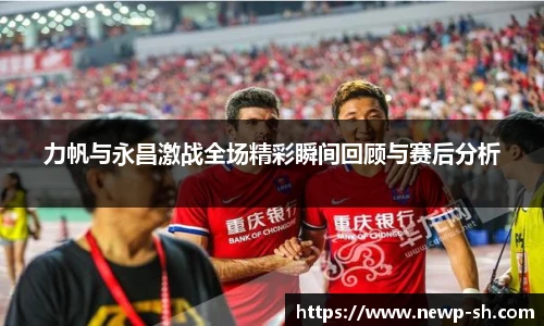 力帆与永昌激战全场精彩瞬间回顾与赛后分析